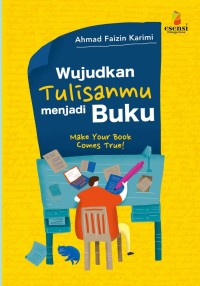 WUJUDKAN TULISANMU MENJADI BUKU : MAKE YOUR BOOK COMES TRUE